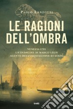 Le ragioni dell'ombra: Venezia 1753. Un'indagine di Marco Leon, agente dell'Inquisizione di Stato. E-book. Formato EPUB