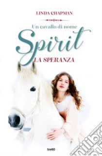 Un cavallo di nome Spirit. La speranza. E-book. Formato EPUB ebook di Linda Chapman