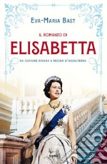 Il romanzo di Elisabetta: Da giovane donna a regina d'Inghilterra. E-book. Formato EPUB ebook