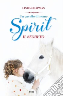 Un cavallo di nome Spirit. Il segreto. E-book. Formato EPUB ebook di Linda Chapman