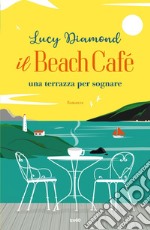 Il Beach Café: Una terrazza per sognare. E-book. Formato EPUB