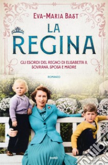 La regina: Gli esordi del regno di Elisabetta II, sovrana, sposa e madre. E-book. Formato EPUB ebook di Eva-Maria Bast