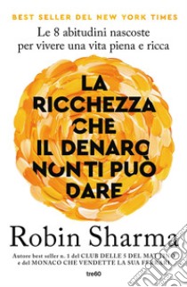 La ricchezza che il denaro non ti può dare. E-book. Formato EPUB ebook di Robin S. Sharma