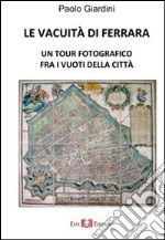 Le vacuità di Ferrara. Un tour fotografico fra i vuoti della città. E-book. Formato PDF ebook