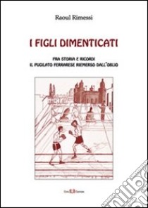 I figli dimenticati. Fra storia e ricordi il puglilato ferrarese riemerso dall'oblio. E-book. Formato PDF ebook di Raoul Rimessi