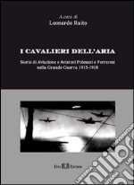 I cavalieri dell'aria. Storie di aviazione e aviatori polesani e ferraresi nella Grande guerra 1915-1918. E-book. Formato PDF