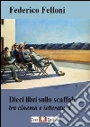 Dieci libri sullo scaffale: tra cinema e letteratura. E-book. Formato EPUB ebook di Federico Felloni