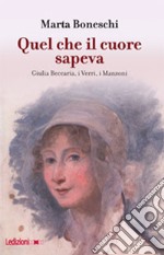 Quel che il cuore sapeva. Giulia Beccaria, i Verri, i Manzoni. E-book. Formato EPUB ebook