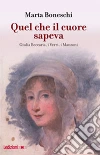 Quel che il cuore sapeva. Giulia Beccaria, i Verri, i Manzoni. E-book. Formato EPUB ebook di Marta Boneschi