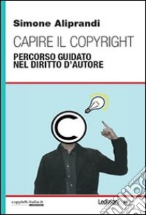 Capire il copyright. Percorso guidato nel diritto d'autore. E-book. Formato EPUB ebook di Simone Aliprandi