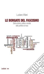 Le borgate del fascismo. Storia urbana, politica e sociale della periferia romana. E-book. Formato EPUB ebook