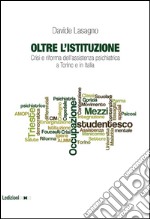 Oltre l'istituzione. Crisi e riforma dell'assistenza psichiatrica a Torino e in Italia. E-book. Formato EPUB ebook