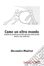 Come un altro mondo. Pratiche di socializzazione dell'esperienza   della perdita dentro e fuori della rete. E-book. Formato EPUB ebook