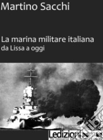 La Marina Militare iltaliana da Lissa a oggi. E-book. Formato EPUB ebook di Martino Sacchi