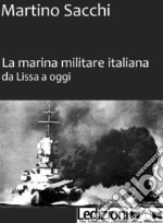 La Marina Militare iltaliana da Lissa a oggi. E-book. Formato EPUB ebook