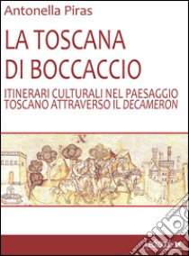 La Toscana di BoccaccioItinerari culturali nel paesaggio toscano attraverso il decameron. E-book. Formato EPUB ebook di Antonella Piras