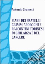 Fiabe dei fratelli Grimm, apologhi e raccontini torinesi, di Ghilarza e del carcere. E-book. Formato EPUB ebook