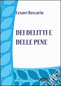 Dei delitti e delle pene. E-book. Formato EPUB ebook di Cesare Beccaria