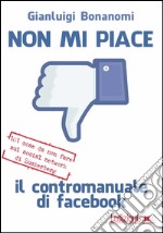 Non mi piace. Il contromanuale di Facebook: 101 cose da non fare sul social network di Zuckerberg. E-book. Formato EPUB