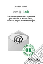 Em@il.ok. Tanti consigli semplici e preziosi per scrivere le vostre email, lavorare meglio e ottenere di più. E-book. Formato EPUB ebook