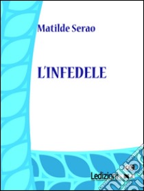 L'infedele. E-book. Formato EPUB ebook di Matilde Serao