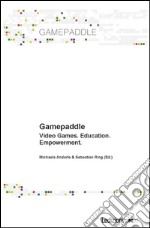 Gamepaddle. Video Games, Education, Empowerment.. E-book. Formato EPUB ebook