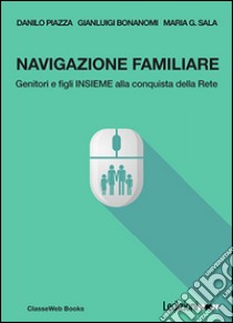 Navigazione familiare. Genitori e figli insieme alla conquista della rete. E-book. Formato EPUB ebook di Danilo Piazza