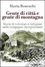 Gente di città e gente di montagna. Storie di volontari e valligiani nelle campagne risorgimentali. E-book. Formato EPUB ebook