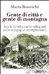 Gente di città e gente di montagna. Storie di volontari e valligiani nelle campagne risorgimentali. E-book. Formato EPUB ebook di Marta Boneschi