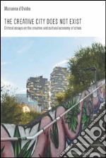 The creative city does not exist. Critical essays on the creative and cultural economy of cities. E-book. Formato EPUB ebook