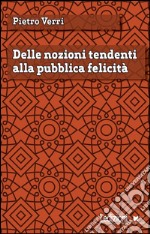 Delle nozioni tendenti alla pubblica felicità. E-book. Formato EPUB ebook