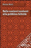 Delle nozioni tendenti alla pubblica felicità. E-book. Formato EPUB ebook di Pietro Verri