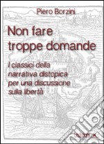 Non fare troppe domande. I classici della narrativa distopica per una discussione sulla libertà. E-book. Formato EPUB ebook