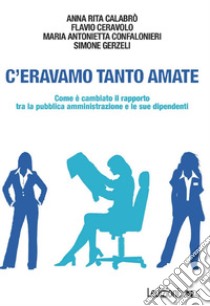 C'eravamo tanto amate: Come è cambiato il rapporto tra la pubblica amministrazione e le sue dipendenti. E-book. Formato EPUB ebook di Anna rita Calabrò