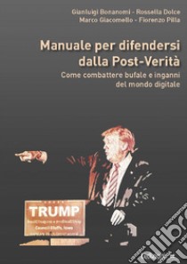 Manuale per difendersi dalla post-verità: Come combattere bufale e inganni del mondo digitale. E-book. Formato EPUB ebook di Fiorenzo Pilla