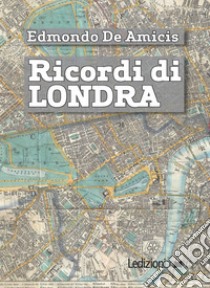 Ricordi di Londra. E-book. Formato EPUB ebook di Edmondo De Amicis