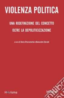 Violenza Politica: Una ridefinizione del concetto oltre la depoliticizzazione. E-book. Formato EPUB ebook di Xenia Chiaramonte