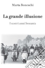 La grande illusione: I nostri anni Sessanta. E-book. Formato EPUB ebook