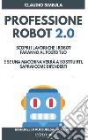 Professione Robot 2.0: Scopri i lavori che i robot faranno al posto tuo. E-book. Formato EPUB ebook