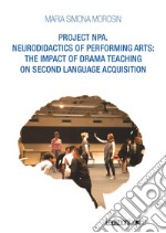 PROJECT NPA. NEURODIDACTICS OF PERFORMING ARTS: The impact of drama teaching on second language acquisition. E-book. Formato PDF ebook