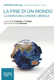 La fine di un mondo. Rapporto ISPI 2019: La deriva dell'ordine liberale. E-book. Formato EPUB ebook di Alessandro Colombo