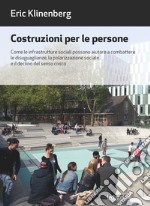 Costruzioni per le persone: Come le infrastrutture sociali possono aiutare a combattere le disuguaglianze, la polarizzazione sociale e il declino del senso civico. E-book. Formato EPUB ebook