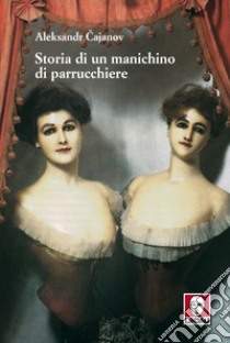 Storia di un manichino di parrucchiere. E-book. Formato EPUB ebook di Aleksandr Cajanov