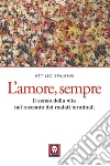 L’amore, sempre: Il senso della vita nel racconto dei malati terminali. E-book. Formato PDF ebook di Attilio Stajano