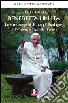 Benedetta umiltà: Le virtù semplici di Joseph Ratzinger, dall’elezione a Papa alla rinuncia. E-book. Formato PDF ebook di Andrea Monda