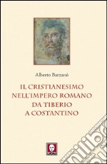 Il cristianesimo nell’Impero romano da Tiberio a Costantino. E-book. Formato EPUB ebook