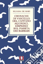 Cronache di vascello del capitano Aquindici, disperso sul pianeta dei barbari. E-book. Formato EPUB