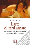L’arte di farsi amare: Tutto quello che bisogna sapere per essere felici in amore. E-book. Formato PDF ebook di Iacopo Casadei