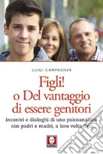 Figli! o Del vantaggio di essere genitori: Incontri e dialoghi di uno psicoanalista con padri e madri, a loro volta figli. E-book. Formato EPUB ebook