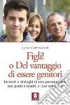 Figli! o Del vantaggio di essere genitori: Incontri e dialoghi di uno psicoanalista con padri e madri, a loro volta figli. E-book. Formato EPUB ebook